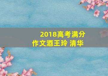 2018高考满分作文酒王玲 清华